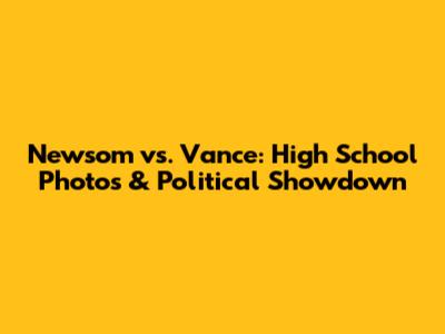 Newsom vs. Vance: High School Photos & Political Showdown