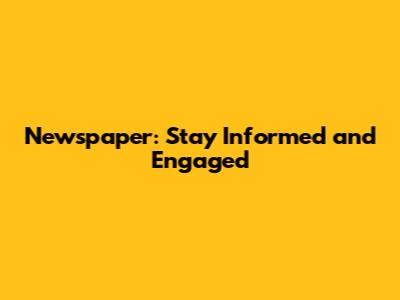 Newspaper: Stay Informed and Engaged