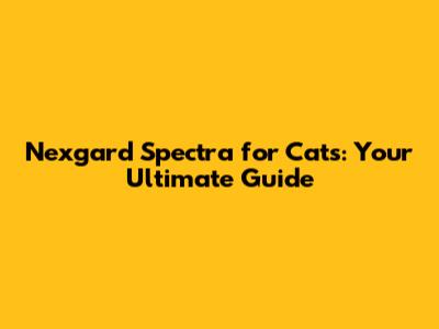Nexgard Spectra for Cats: Your Ultimate Guide