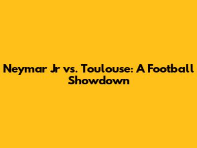 Neymar Jr vs. Toulouse: A Football Showdown