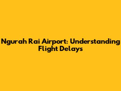 Ngurah Rai Airport: Understanding Flight Delays