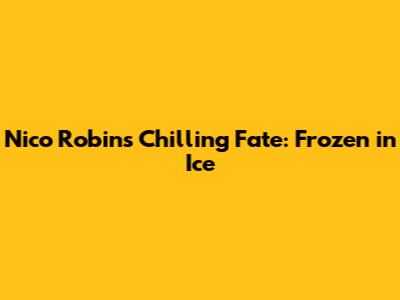 Nico Robin's Chilling Fate: Frozen in Ice