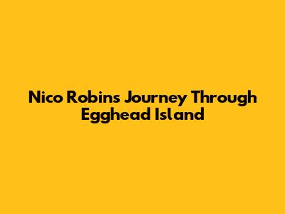 Nico Robin's Journey Through Egghead Island