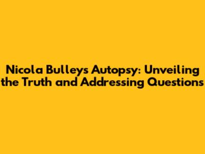 Nicola Bulley's Autopsy: Unveiling the Truth and Addressing Questions