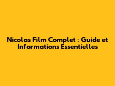 Nicolas Film Complet : Guide et Informations Essentielles