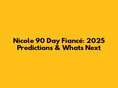 Nicole 90 Day Fiancé: 2025 Predictions & What's Next