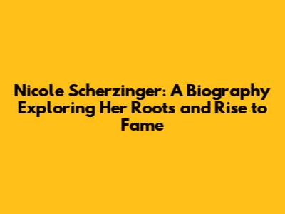 Nicole Scherzinger: A Biography Exploring Her Roots and Rise to Fame