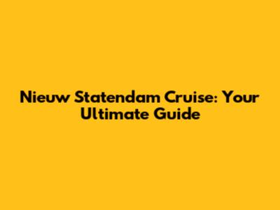 Nieuw Statendam Cruise: Your Ultimate Guide
