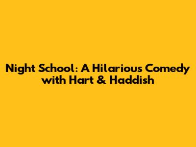 Night School: A Hilarious Comedy with Hart & Haddish