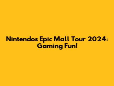 Nintendo's Epic Mall Tour 2024: Gaming Fun!