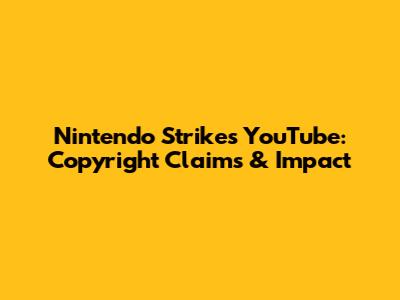 Nintendo Strikes YouTube: Copyright Claims & Impact