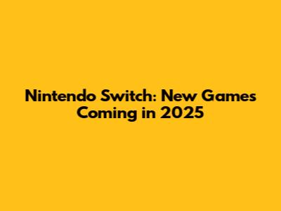 Nintendo Switch: New Games Coming in 2025