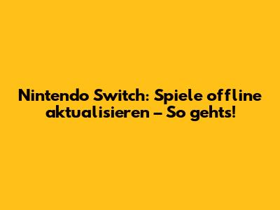 Nintendo Switch: Spiele offline aktualisieren – So geht's!