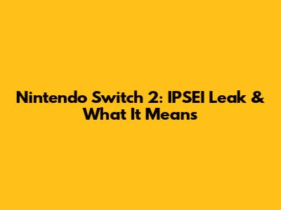 Nintendo Switch 2: IPSEI Leak & What It Means