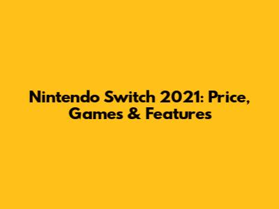 Nintendo Switch 2021: Price, Games & Features