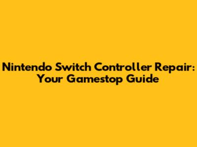 Nintendo Switch Controller Repair: Your Gamestop Guide