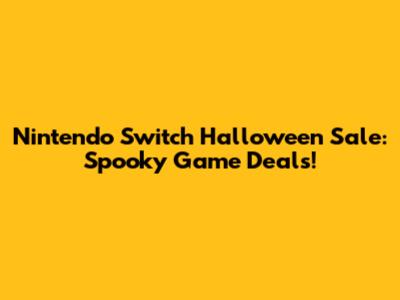 Nintendo Switch Halloween Sale: Spooky Game Deals!
