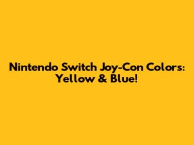 Nintendo Switch Joy-Con Colors: Yellow & Blue!