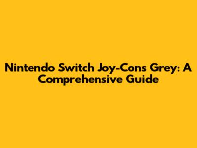 Nintendo Switch Joy-Cons Grey: A Comprehensive Guide