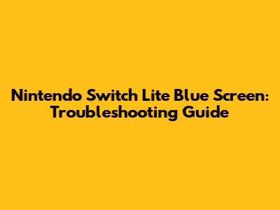 Nintendo Switch Lite Blue Screen: Troubleshooting Guide