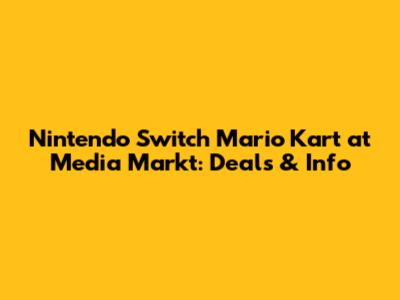Nintendo Switch Mario Kart at Media Markt: Deals & Info