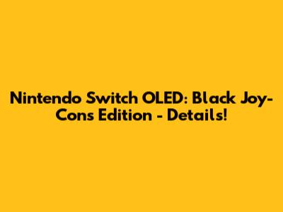 Nintendo Switch OLED: Black Joy-Cons Edition - Details!
