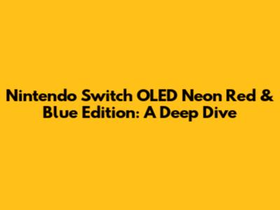 Nintendo Switch OLED Neon Red & Blue Edition: A Deep Dive