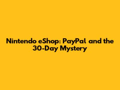 Nintendo eShop: PayPal and the 30-Day Mystery