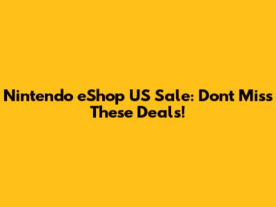 Nintendo eShop US Sale: Don't Miss These Deals!