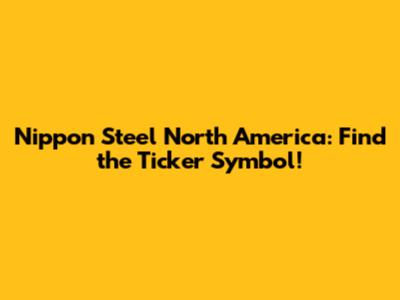 Nippon Steel North America: Find the Ticker Symbol!