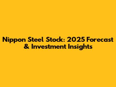 Nippon Steel Stock: 2025 Forecast & Investment Insights