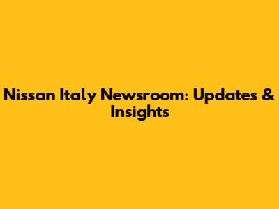 Nissan Italy Newsroom: Updates & Insights