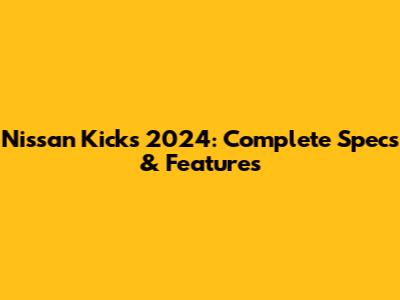 Nissan Kicks 2024: Complete Specs & Features