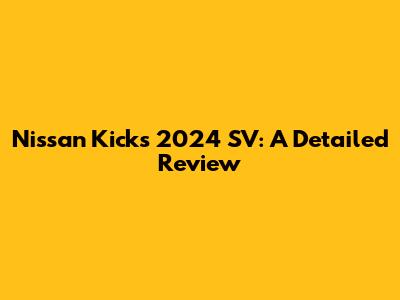 Nissan Kicks 2024 SV: A Detailed Review