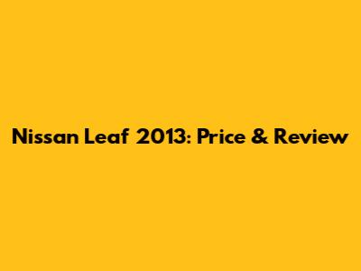 Nissan Leaf 2013: Price & Review