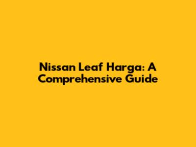 Nissan Leaf Harga: A Comprehensive Guide