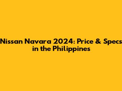 Nissan Navara 2024: Price & Specs in the Philippines