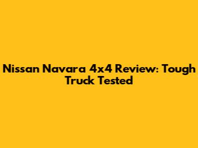 Nissan Navara 4x4 Review: Tough Truck Tested
