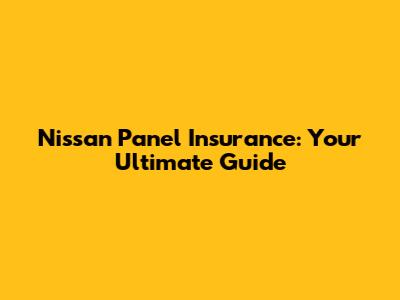 Nissan Panel Insurance: Your Ultimate Guide