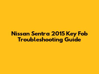Nissan Sentra 2015 Key Fob Troubleshooting Guide
