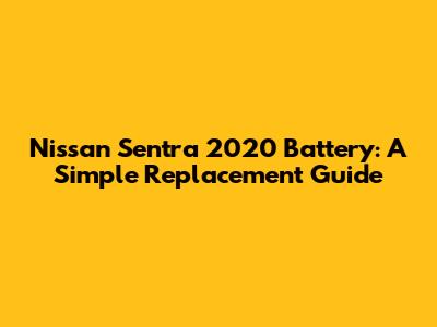 Nissan Sentra 2020 Battery: A Simple Replacement Guide