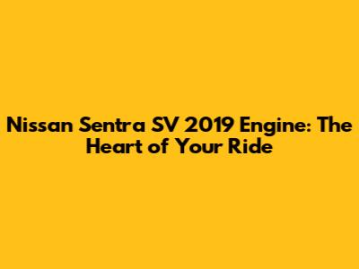 Nissan Sentra SV 2019 Engine: The Heart of Your Ride
