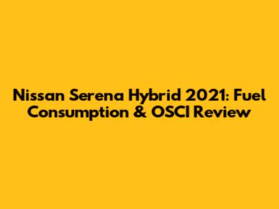 Nissan Serena Hybrid 2021: Fuel Consumption & OSCI Review