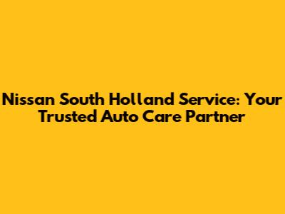 Nissan South Holland Service: Your Trusted Auto Care Partner