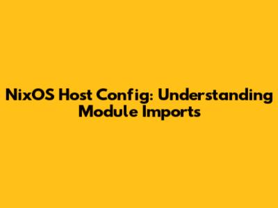 NixOS Host Config: Understanding Module Imports