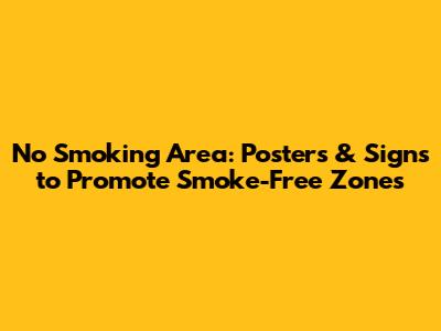 No Smoking Area: Posters & Signs to Promote Smoke-Free Zones