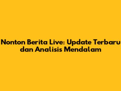 Nonton Berita Live: Update Terbaru dan Analisis Mendalam