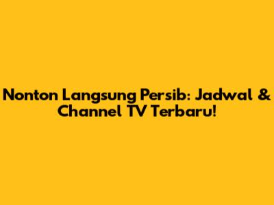 Nonton Langsung Persib: Jadwal & Channel TV Terbaru!