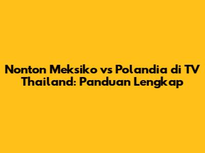 Nonton Meksiko vs Polandia di TV Thailand: Panduan Lengkap