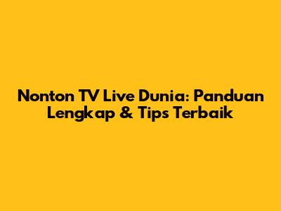 Nonton TV Live Dunia: Panduan Lengkap & Tips Terbaik